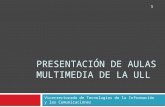 PRESENTACIÓN DE AULAS MULTIMEDIA DE LA ULL Vicerrectorado de Tecnologías de la Información y las Comunicaciones 1.