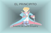 EL PRINCIPITO AUTOR Antoine de Saint Exupéry. INTRODUCCION El Principito es un cuento que parece ser para niños, pero si lo analizamos desde el punto.