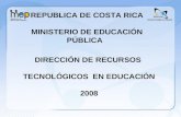 REPUBLICA DE COSTA RICA MINISTERIO DE EDUCACIÓN PÚBLICA DIRECCIÓN DE RECURSOS TECNOLÓGICOS EN EDUCACIÓN 2008.