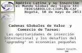 América Latina y su Inserción en el Mundo Global del Siglo XXI FEDESARROLLO-CIEPLAN-CAF, Bogotá, 10 de mayo de 2013 Cadenas Globales de Valor y Comercio.