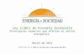 Ley 2/2011 de Economía Sostenible Principales aspectos que afectan al sector energético Marzo de 2011 Publicado en el BOE nº 55 del día 5 de marzo de 2011BOE.