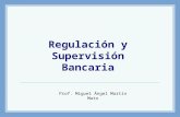Regulación y Supervisión Bancaria Prof. Miguel Ángel Martín Mato.