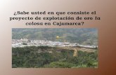 ¿Sabe usted en que consiste el proyecto de explotación de oro la colosa e n Cajamarca?