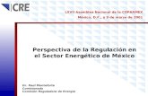 Perspectiva de la Regulación en el Sector Energético de México Dr. Raúl Monteforte Comisionado Comisión Reguladora de Energía LXVII Asamblea Nacional de.