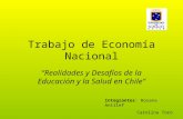 Trabajo de Economía Nacional Realidades y Desafíos de la Educación y la Salud en Chile Integrantes: Roxana Antilef Carolina Toro.
