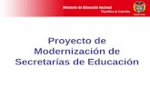 Ministerio de Educación Nacional República de Colombia Proyecto de Modernización de Secretarías de Educación.