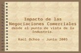 Impacto de las Negociaciones Comerciales desde el punto de vista de la Industria. Raúl Ochoa – Junio 2005.