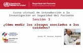 Curso virtual de introducción a la Investigación en Seguridad del Paciente Sesión 3 ¿Cómo medir los riesgos asociados a los cuidados? Jesús Mª Aranaz Andrés.