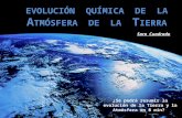 EVOLUCIÓN QUÍMICA DE LA A TMÓSFERA DE LA T IERRA Sara Cuadrado ¿Se podrá resumir la evolución de la Tierra y la Atmósfera en 8 min?