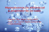 Hipocalcemia.Dx diferencial a propósito de un caso Ponente: Dra. Diana Stancu,MIR2 Tutor: Dr. Carlos Pardo,servicio de endocrinología 14 de abril de 2011.