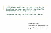 Políticas Públicas al Servicio de la Igualdad de Oportunidades: Un desafío permanente en el espacio local Proyecto de Ley Extensión Post Natal CAROLINA.