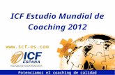 Www.icf-es.com ICF Estudio Mundial de Coaching 2012 Potenciamos el coaching de calidad.