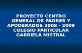 PROYECTO CENTRO GENERAL DE PADRES Y APODERADOS 2008 - 2009 COLEGIO PARTICULAR GABRIELA MISTRAL.