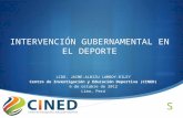 INTERVENCIÓN GUBERNAMENTAL EN EL DEPORTE LCDO. JAIME-ALBIZU LAMBOY-RILEY Centro de Investigación y Educación Deportiva (CINED) 6 de octubre de 2012 Lima,