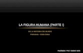 EN LA HISTORIA DEL MUNDO Prehistoria – Estilo Gótico LA FIGURA HUMANA (PARTE I) Facilitador: Prof. Gabriel Solís.