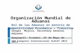 Organización Mundial de Aduanas Rol de las Aduanas en materia de Competitividad Económica – Tránsitos XXX Congreso Internacional ALACAT 2013 Sergio Mujica,