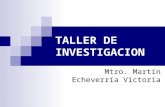 TALLER DE INVESTIGACION Mtro. Martín Echeverría Victoria.