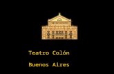 Teatro Colón Buenos Aires Argentina El 27 de abril de 1857, se inauguró el primer Teatro Colón, con una puesta de La Traviata. con una puesta de La Traviata.