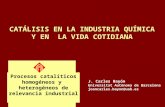 J. Carles Bayón Universitat Autònoma de Barcelona joancarles.bayon@uab.es CATÁLISIS EN LA INDUSTRIA QUÍMICA Y EN LA VIDA COTIDIANA Procesos catalíticos.