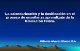 La calendarización y la dosificación en el proceso de enseñanza aprendizaje de la Educación Física. Gilberto Álvarez Blanco M.A.