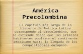 América Precolombina El capítulo más largo de la historia de América Latina corresponde al precolombino, que se extiende desde que los primeros habitantes.