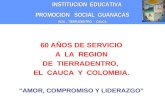 INSTITUCION EDUCATIVA INSTITUCION EDUCATIVA PROMOCION SOCIAL GUANACAS INZA. TIERRADENTRO - CAUCA 60 AÑOS DE SERVICIO A LA REGION DE TIERRADENTRO, EL CAUCA.