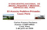 El Asocio Publico-Privado: Caso Perú IV ENCUENTRO NACIONAL DE MICRO,PEQUEÑA Y MEDIANA EMPRESA DEL PERU Carlos Franco Pacheco Asesor COMPYMED Lima, Perú.