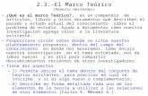 2.3.-El Marco Teórico (Roberto Hernández) ¿Qué es el marco Teórico?, es un compendio de artículos, libros y otros documentos que describen el pasado y.