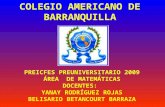 COLEGIO AMERICANO DE BARRANQUILLA PREICFES PREUNIVERSITARIO 2009 ÁREA DE MATEMÁTICAS DOCENTES: YANAY RODRÍGUEZ ROJAS BELISARIO BETANCOURT BARRAZA.