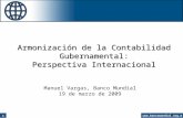 1  Armonización de la Contabilidad Gubernamental: Perspectiva Internacional Manuel Vargas, Banco Mundial 19 de marzo de 2009.