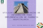 UTILIZACIÓN DE TECNOLOGÍAS DE INFORMACIÓN PARA IMPLEMENTACIÓN DE FARMACIA HOSPITALARIA M.M.C. CRISTINA GONZÁLEZ DE JESÚS.