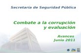 Ene-Jun 2011 Combate a la corrupción y evaluación Avances Junio 2011 Secretaría de Seguridad Pública.