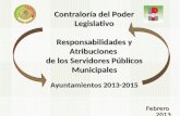 1 Contraloría del Poder Legislativo Responsabilidades y Atribuciones de los Servidores Públicos Municipales Ayuntamientos 2013-2015 Febrero 2013.