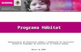 Programa Hábitat Unidad de Programas de Atención de la Pobreza Urbana Subsecretaría de Desarrollo Urbano y Ordenación de Territorio Marzo de 2008.