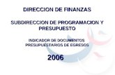 DIRECCION DE FINANZAS SUBDIRECCION DE PROGRAMACION Y PRESUPUESTO INDICADOR DE DOCUMENTOS PRESUPUESTARIOS DE EGRESOS 2006.