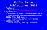 1 Ecología de Poblaciones 2011 Profesor: –Miguel Pascual, pascual@cenpat.edu.arpascual@cenpat.edu.ar Ayudantes: –Martín García Asorey, garciaaz@cenpat.edu.argarciaaz@cenpat.edu.ar.