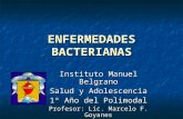 ENFERMEDADES BACTERIANAS Instituto Manuel Belgrano Salud y Adolescencia 1º Año del Polimodal Profesor: Lic. Marcelo F. Goyanes.
