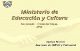 Ministerio de Educación y Cultura Río Grande – Tierra del Fuego 2005 Equipo Técnico Dirección de EGB III y Polimodal.