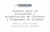 Avances para la Evaluación y Acreditación de Carreras y Programas en Ecuador María Luisa Granda Consejera del CEAACES.