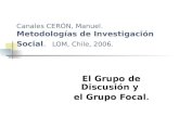 Canales CERÓN, Manuel. Metodologías de Investigación Social. LOM, Chile, 2006. El Grupo de Discusión y el Grupo Focal.