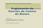 Reglamento de Sanción de Comiso de Bienes Expositor : Jorge Bejarano Tuesta Lima, febrero de 2012.