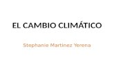 EL CAMBIO CLIMÁTICO Stephanie Martinez Yerena. ¿QUÉ ES EL EFECTO INVERNADERO? El efecto invernadero es un fenómeno natural que ha desarrollado nuestro.