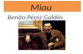 Miau Benito Pérez Galdós. Benito Pérez Galdós (Las Palmas de Gran Canaria, 1843-Madrid, 1920) -Estudió Derecho en Madrid, marco principal de sus novelas.