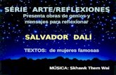 SÉRIE ARTE/REFLEXIONES Presenta obras de genios y mensajes para reflexionar SALVADOR DALÍ TEXTOS: de mujeres famosas MÚSICA: Skhawk Them Wai.