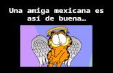 Una amiga mexicana es así de buena…. TE ACEPTA TAL CUAL ERES… ¡Ese pantalón NOOOOO wey...!!, se te desborda tooooda la lonja!!!