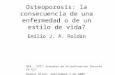 Osteoporosis: la consecuencia de una enfermedad o de un estilo de vida? Emilio J. A. Roldán QDA – VIII Jornadas de Actualización Docente en CyT Buenos.