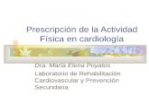 Prescripción de la Actividad Física en cardiología Dra. María Elena Poyatos Laboratorio de Rehabilitación Cardiovascular y Prevención Secundaria.