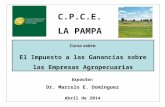 C.P.C.E. LA PAMPA Expositor: Dr. Marcelo E. Domínguez Abril de 2014 Curso sobre: El Impuesto a las Ganancias sobre las Empresas Agropecuarias.