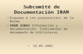 Subcomité de Documentación IRAM Esquema A (en preparación) de la Norma IRAM 32062 Información y documentación. Indicadores de desempeño de bibliotecas.