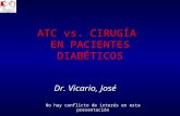 ATC vs. CIRUGÍA EN PACIENTES DIABÉTICOS Dr. Vicario, José No hay conflicto de interés en esta presentación.